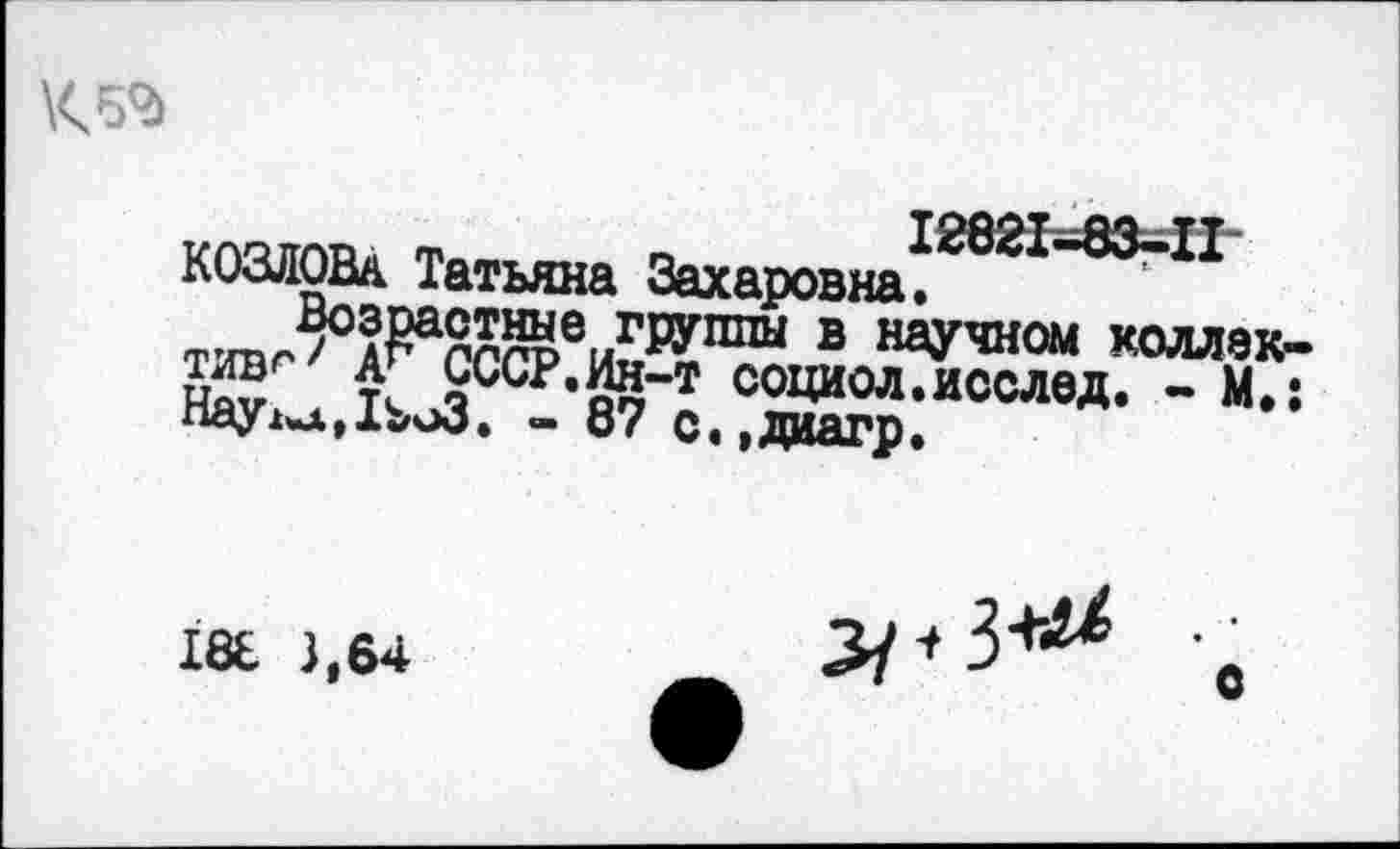 ﻿К52)
КОЗЛОВА Татьяна Захаровна. '“
ТИВГ '	в РУЧНОМ КОЛЛ9К
. к	социол.исслед. - М.
18£ },64
3/^+-^ •_